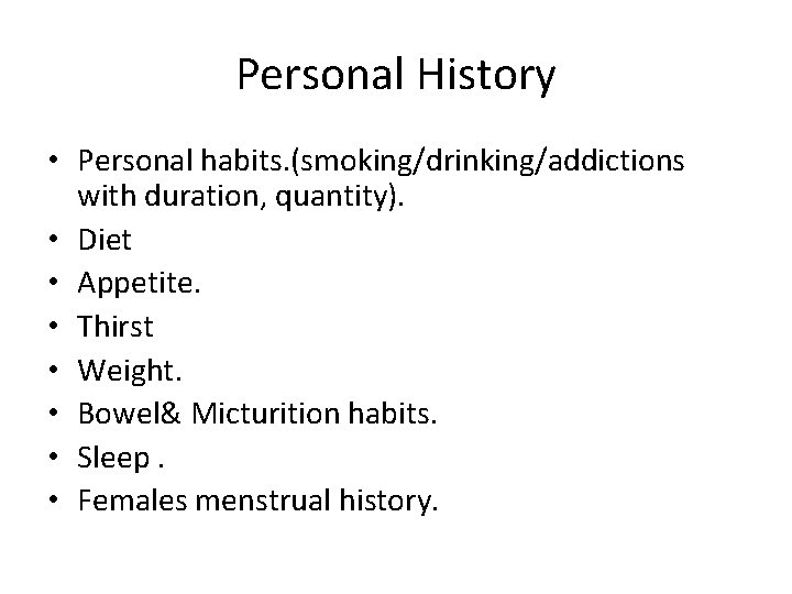 Personal History • Personal habits. (smoking/drinking/addictions with duration, quantity). • Diet • Appetite. •
