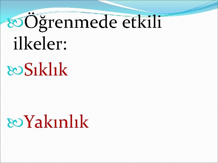  Öğrenmede etkili ilkeler: Sıklık Yakınlık 