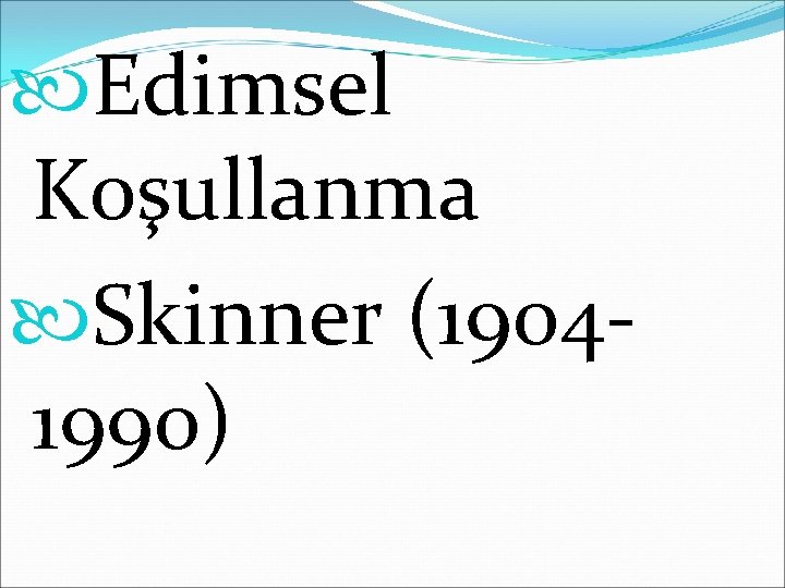  Edimsel Koşullanma Skinner (19041990) 