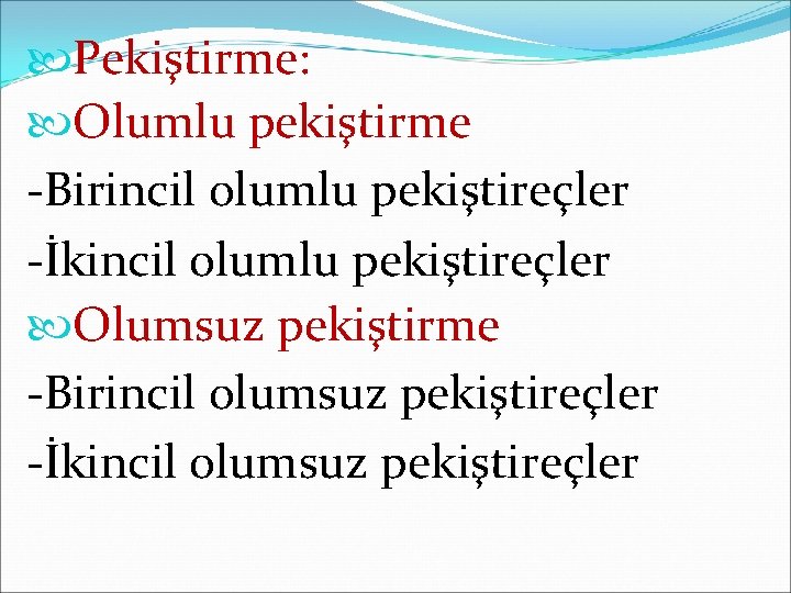  Pekiştirme: Olumlu pekiştirme -Birincil olumlu pekiştireçler -İkincil olumlu pekiştireçler Olumsuz pekiştirme -Birincil olumsuz