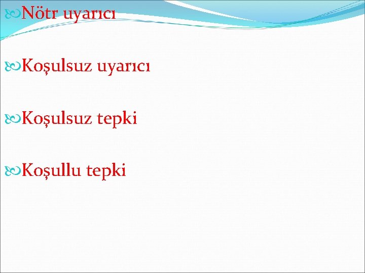  Nötr uyarıcı Koşulsuz tepki Koşullu tepki 