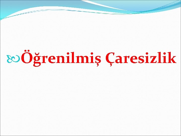  Öğrenilmiş Çaresizlik 