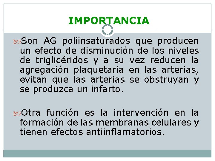 IMPORTANCIA Son AG poliinsaturados que producen un efecto de disminución de los niveles de