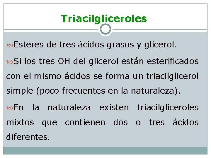 Triacilgliceroles Esteres de tres ácidos grasos y glicerol. Si los tres OH del glicerol