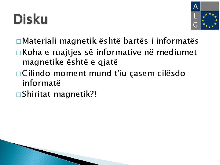 Disku � Materiali magnetik është bartës i informatës � Koha e ruajtjes së informative