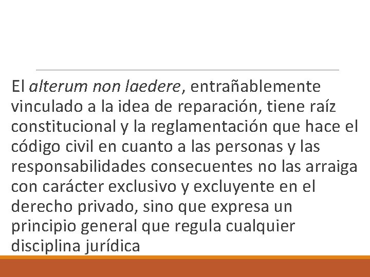  El alterum non laedere, entrañablemente vinculado a la idea de reparación, tiene raíz