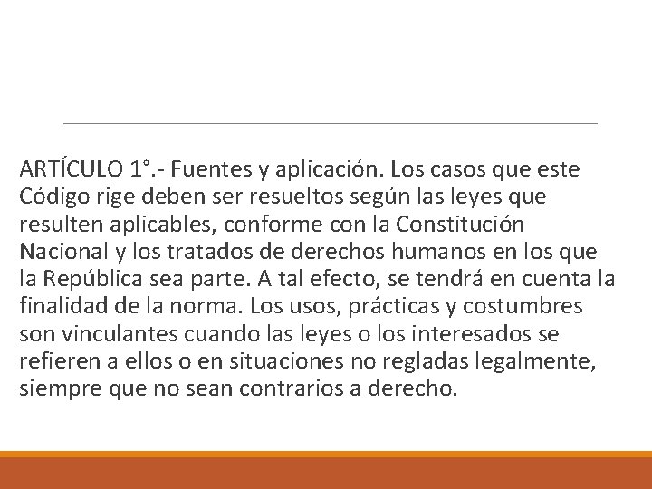  ARTÍCULO 1°. - Fuentes y aplicación. Los casos que este Código rige deben