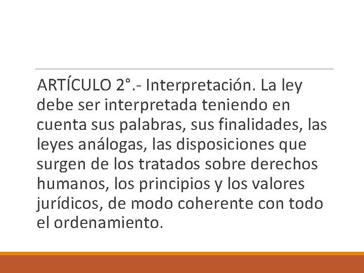  ARTÍCULO 2°. - Interpretación. La ley debe ser interpretada teniendo en cuenta sus