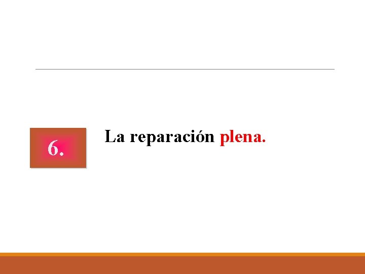 6. La reparación plena. 