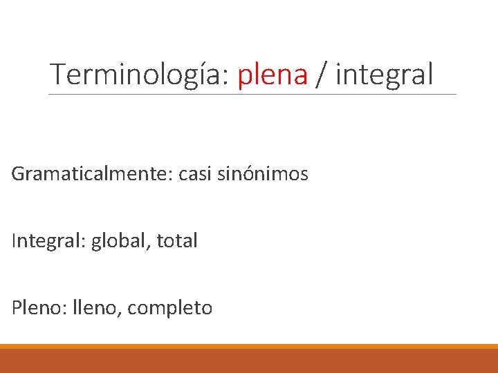 Terminología: plena / integral Gramaticalmente: casi sinónimos Integral: global, total Pleno: lleno, completo 