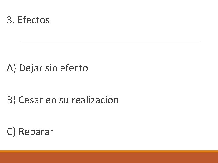  3. Efectos A) Dejar sin efecto B) Cesar en su realización C) Reparar