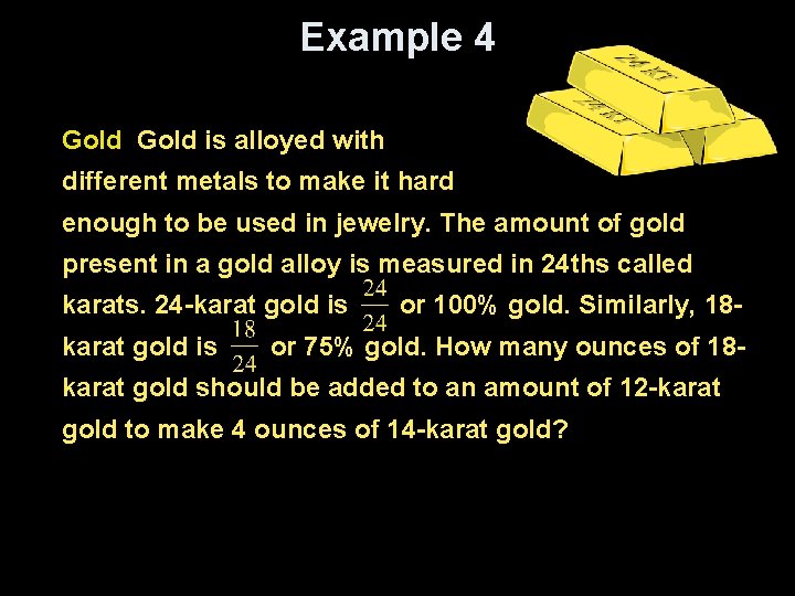 Example 4 Gold is alloyed with different metals to make it hard enough to