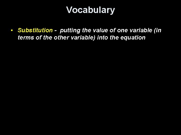Vocabulary • Substitution - putting the value of one variable (in terms of the