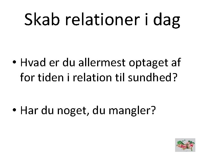 Skab relationer i dag • Hvad er du allermest optaget af for tiden i