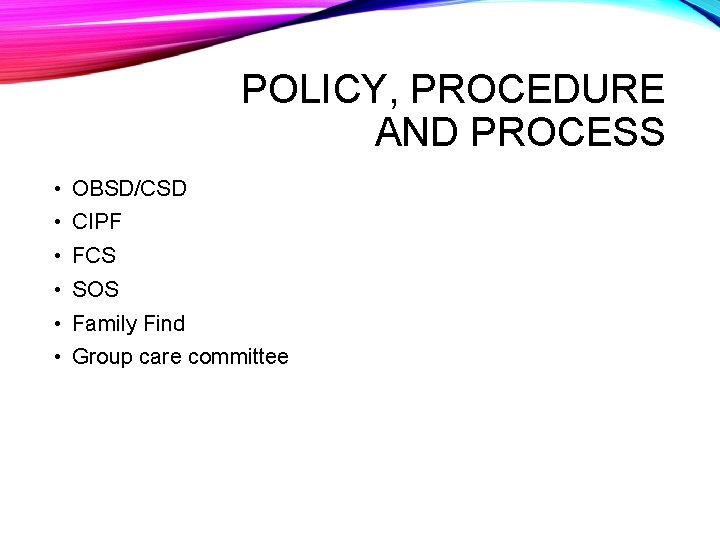 POLICY, PROCEDURE AND PROCESS • OBSD/CSD • CIPF • FCS • SOS • Family
