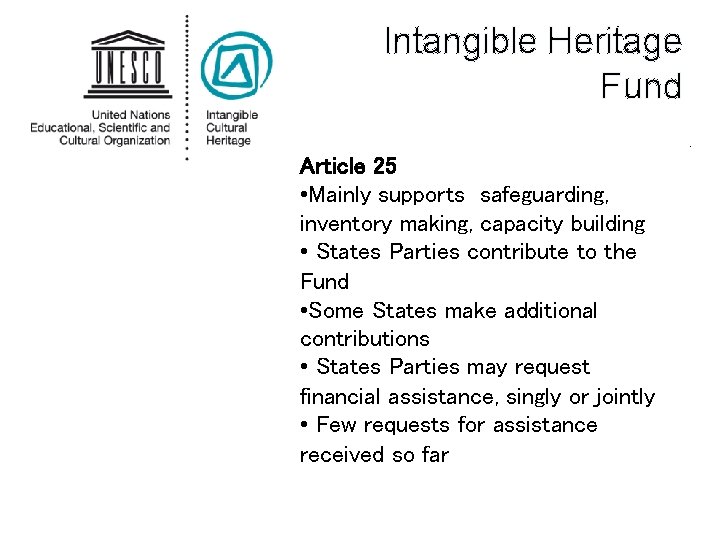 Intangible Heritage Fund. Article 25 • Mainly supports safeguarding, inventory making, capacity building •