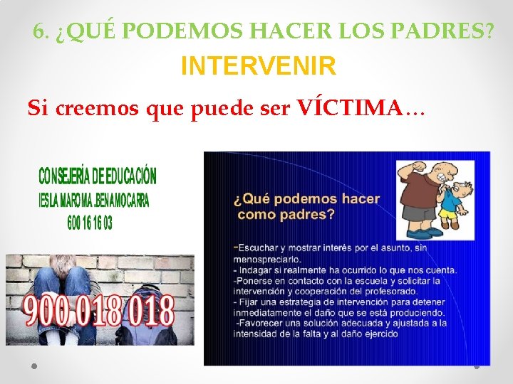 6. ¿QUÉ PODEMOS HACER LOS PADRES? INTERVENIR Si creemos que puede ser VÍCTIMA… 