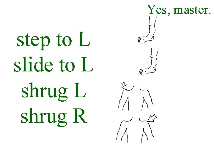 Yes, master. step to L slide to L shrug R 