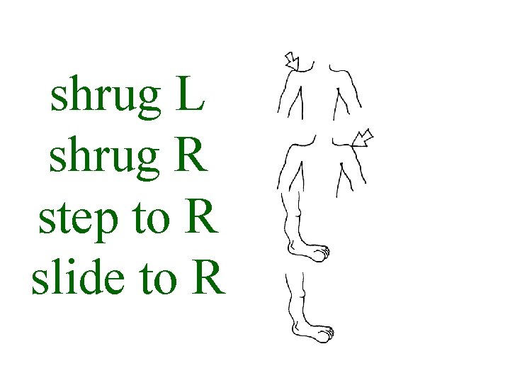 shrug L shrug R step to R slide to R 