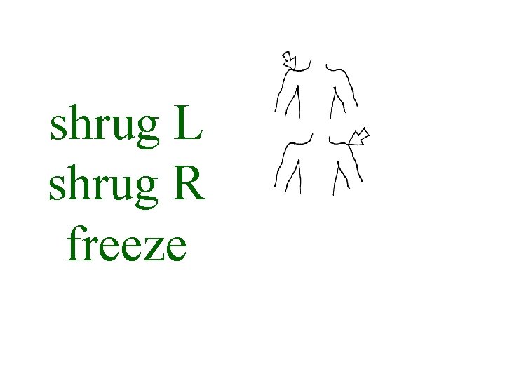 shrug L shrug R freeze 