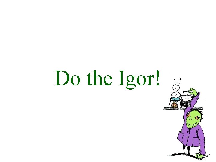 Do the Igor! 