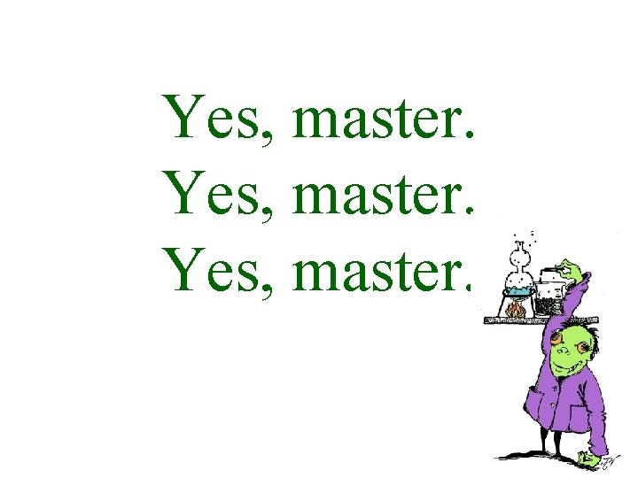 Yes, master. 