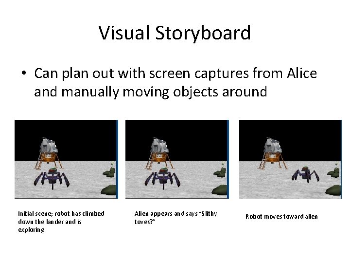 Visual Storyboard • Can plan out with screen captures from Alice and manually moving