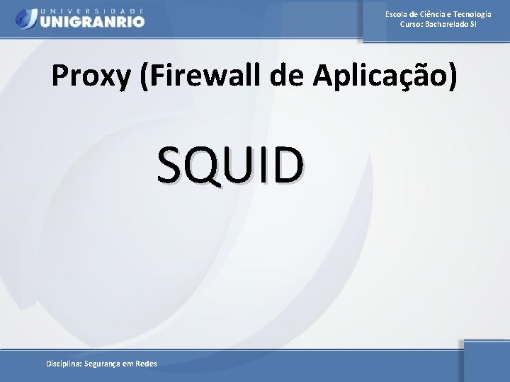 Escola de Ciência e Tecnologia Curso: Bacharelado SI Proxy (Firewall de Aplicação) SQUID Disciplina: