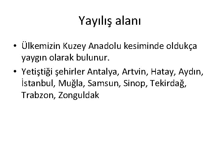 Yayılış alanı • Ülkemizin Kuzey Anadolu kesiminde oldukça yaygın olarak bulunur. • Yetiştiği şehirler