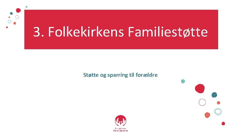 3. Folkekirkens Familiestøtte Støtte og sparring til forældre 