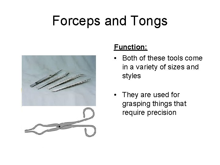 Forceps and Tongs Function: • Both of these tools come in a variety of