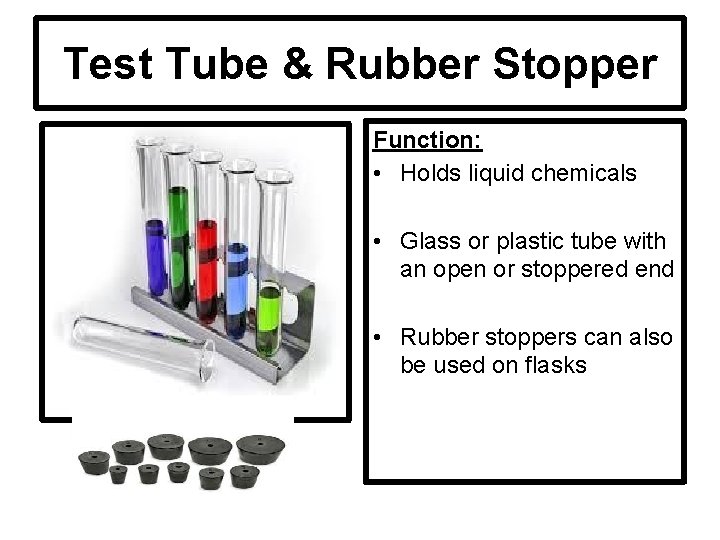Test Tube & Rubber Stopper Function: • Holds liquid chemicals • Glass or plastic