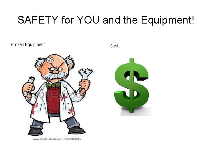 SAFETY for YOU and the Equipment! Broken Equipment Costs 