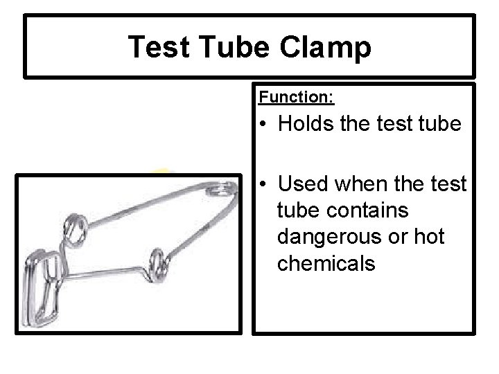 Test Tube Clamp Function: • Holds the test tube • Used when the test