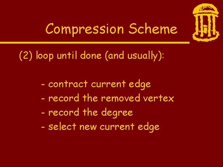 Compression Scheme (2) loop until done (and usually): - contract current edge - record