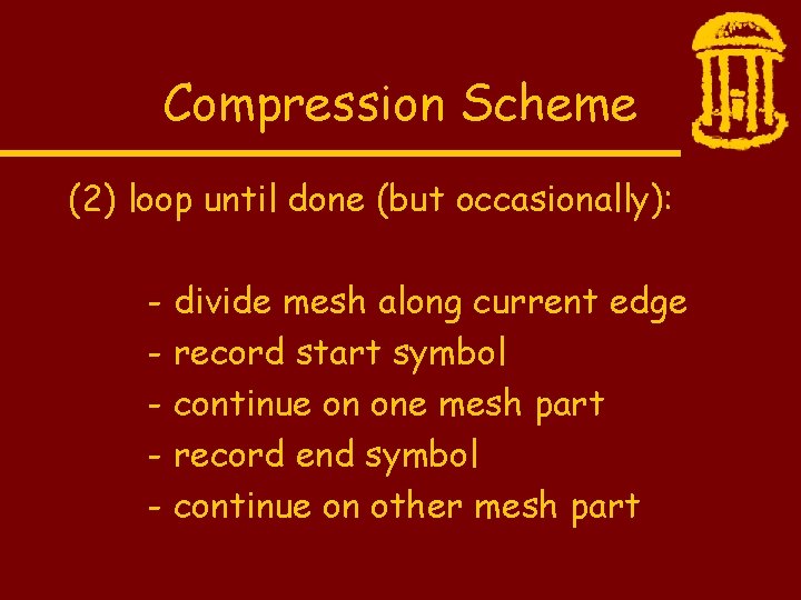 Compression Scheme (2) loop until done (but occasionally): - divide mesh along current edge
