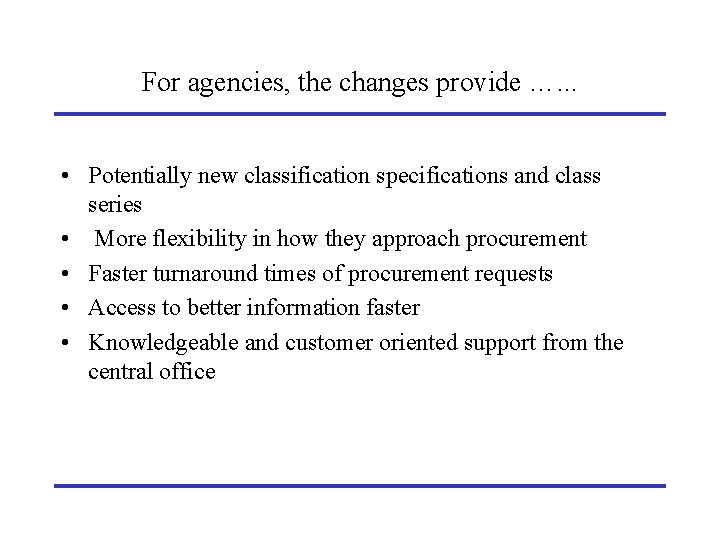 For agencies, the changes provide …. . . • Potentially new classification specifications and