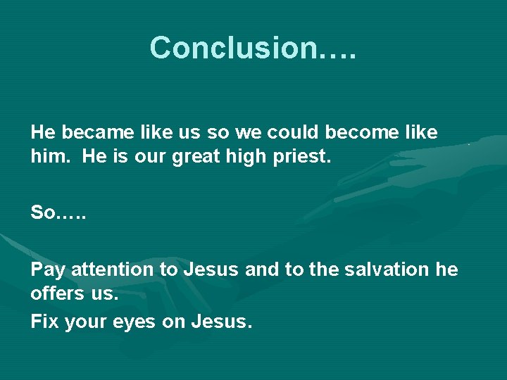 Conclusion…. He became like us so we could become like him. He is our