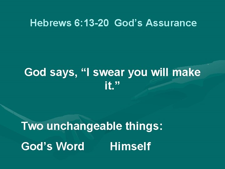 Hebrews 6: 13 -20 God’s Assurance God says, “I swear you will make it.