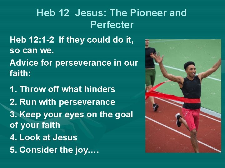 Heb 12 Jesus: The Pioneer and Perfecter Heb 12: 1 -2 If they could