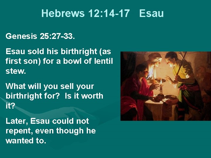 Hebrews 12: 14 -17 Esau Genesis 25: 27 -33. Esau sold his birthright (as