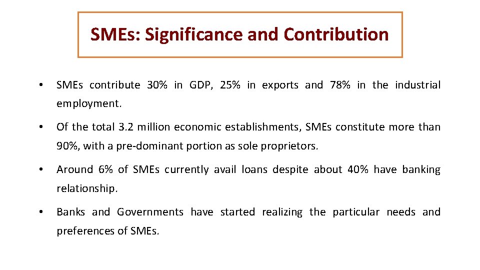 SMEs: Significance and Contribution • SMEs contribute 30% in GDP, 25% in exports and