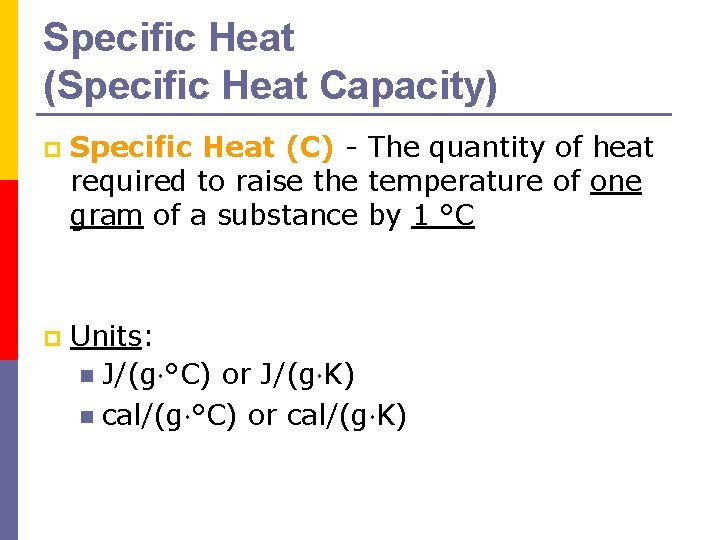 Specific Heat (Specific Heat Capacity) p Specific Heat (C) - The quantity of heat