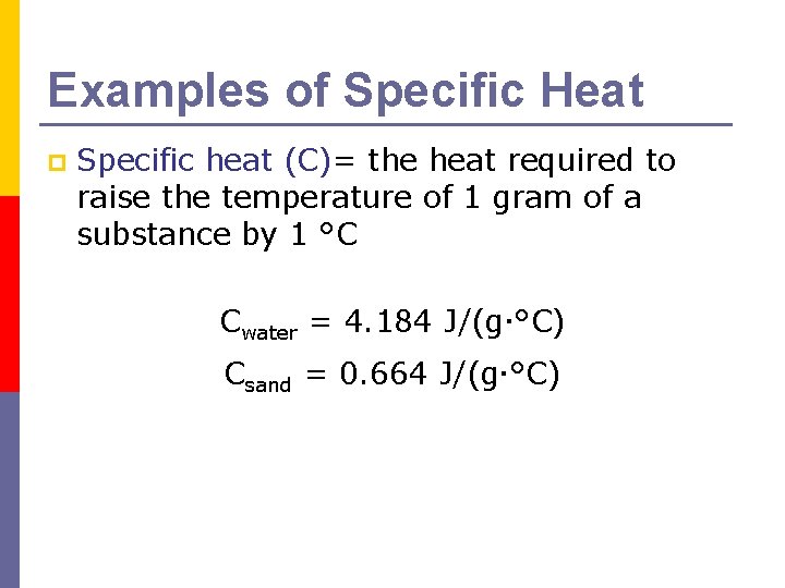 Examples of Specific Heat p Specific heat (C)= the heat required to raise the