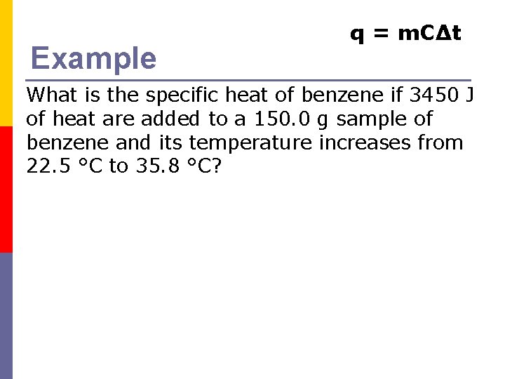 Example q = m. CΔt What is the specific heat of benzene if 3450 Example q = m. CΔt What is the specific heat of benzene if 3450