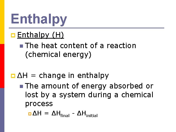Enthalpy p Enthalpy (H) n The heat content of a reaction (chemical energy) p Enthalpy p Enthalpy (H) n The heat content of a reaction (chemical energy) p