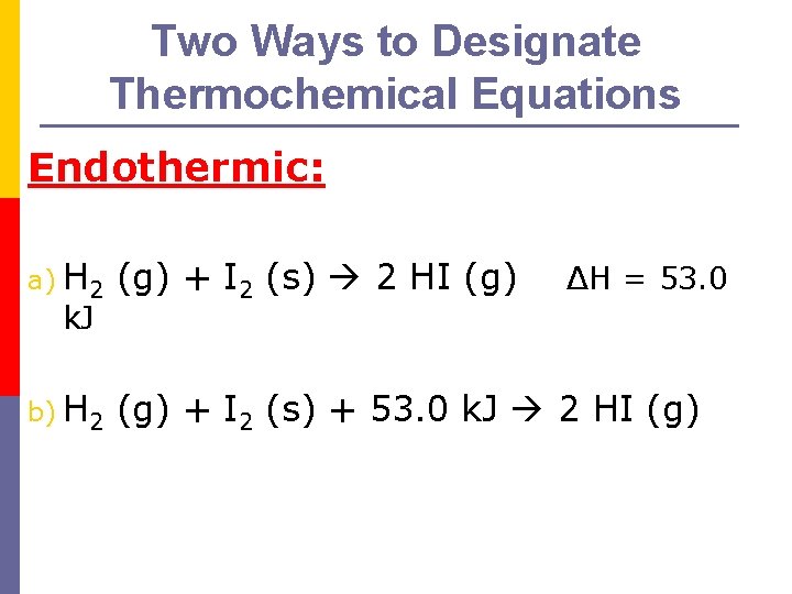 Two Ways to Designate Thermochemical Equations Endothermic: a) H 2 (g) + I 2