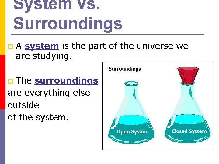 System vs. Surroundings p A system is the part of the universe we are