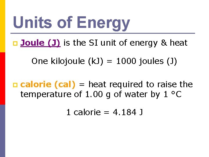 Units of Energy p Joule (J) is the SI unit of energy & heat