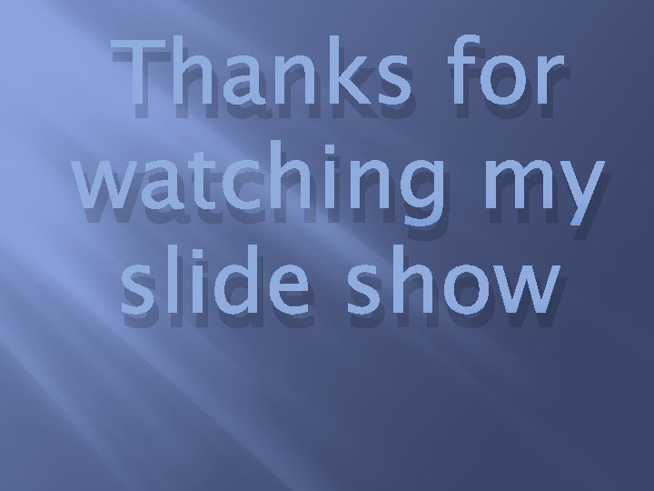 Thanks for watching my slide show 